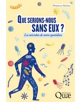 Que serions-nous sans eux ? - Les microbes de notre quotidien